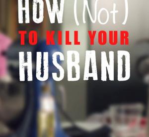 How (Not) to Kill your Husband