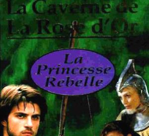 La Caverne De La Rose D'or : La princesse rebelle La Caverne De La Rose D'or : La princesse rebelle