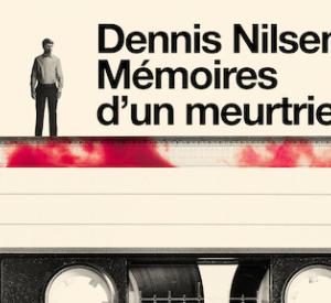 Dennis Nilsen: Mémoires d'un Meurtrier