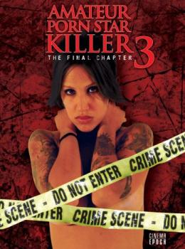Amateur porn star killer 3 : The final chapter Amateur porn star killer 3 : The final chapter