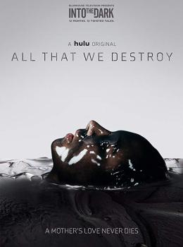 Into the Dark : All That We Destroy Into the Dark : All That We Destroy