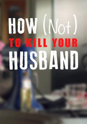 How (Not) to Kill your Husband