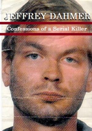 Jeffrey Dahmer: Confessions of a Serial Killer