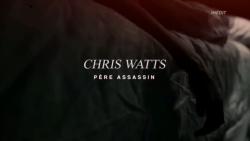 Chris Watts: Père Assassin
