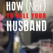 How (Not) to Kill your Husband