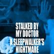 Stalked by My Doctor: A Sleepwalker's Nightmare