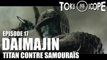 TOKU SCOPE # 17 : DAIMAJIN : TITAN CONTRE SAMOURAÏS