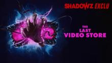 THE LAST VIDEO STORE - une exclusivité Shadowz