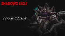 HUESERA - une exclusivité Shadowz