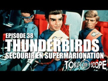 TOKU SCOPE # 38 : THUNDERBIRDS : SECOURIR EN SUPERMARIONATION