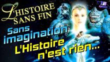 L'HISTOIRE SANS FIN : Sans Imagination, l'Histoire n'est rien !