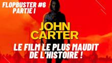 FLOPBUSTER #6 - JOHN CARTER : LE FILM LE PLUS MAUDIT DE L'HISTOIRE ! (PARTIE 1/2)
