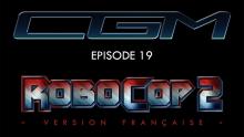CGM 19 - RoboCop 2 ou la naissance du rendu temps réel (FRANÇAIS)