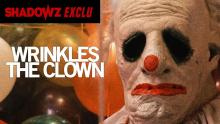 WRINKLES THE CLOWN - une exclusivité Shadowz