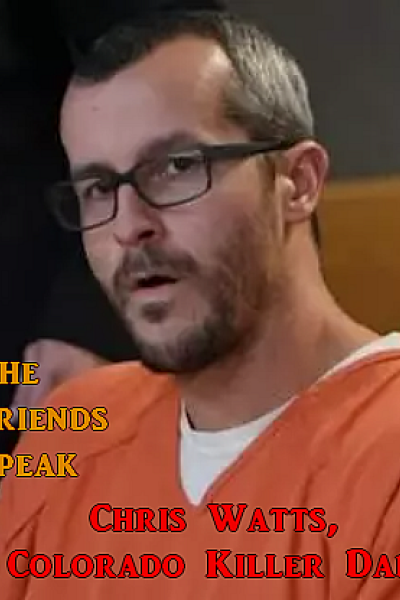 Chris Watts, Colorado Killer Dad: The Friends Speak Chris Watts, Colorado Killer Dad: The Friends Speak