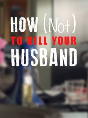How (Not) to Kill your Husband