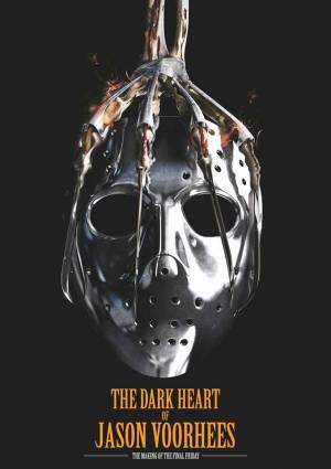 The Dark Heart of Jason Voorhees: The Making of The Final Friday The Dark Heart of Jason Voorhees: The Making of The Final Friday