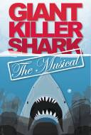 Giant Killer Shark: The Musical Giant Killer Shark: The Musical