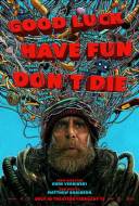 Good Luck, Have Fun, Don’t Die Good Luck, Have Fun, Don’t Die